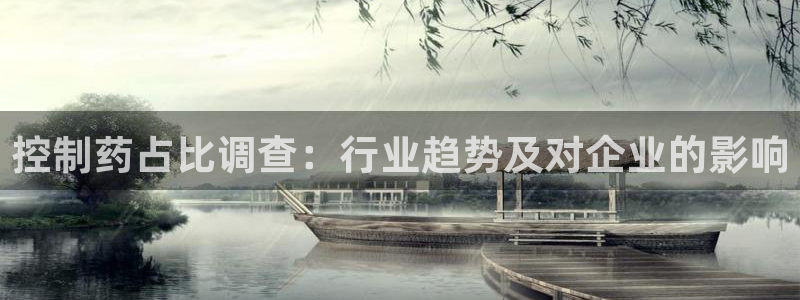 老哥俱乐部是干什么的：控制药占比调查：行业趋势及对企业的影响