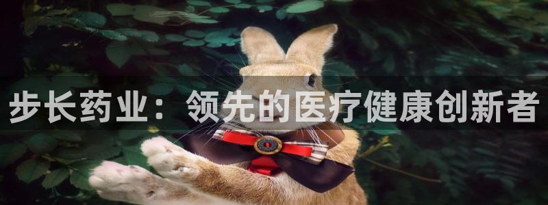 九游老哥俱乐部官网登录网址：步长药业：领先的医疗健康创新者