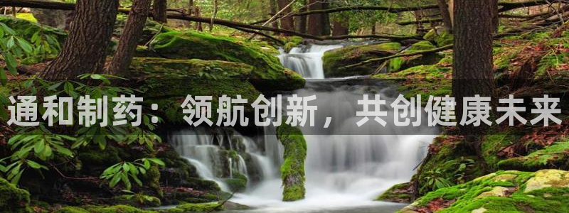 ag九游老哥俱乐部：通和制药：领航创新，共创健康未来