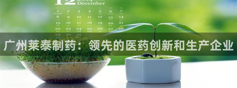 九游会老哥俱乐部官网首页论坛：广州莱泰制药：领先的医药创新和生产企业