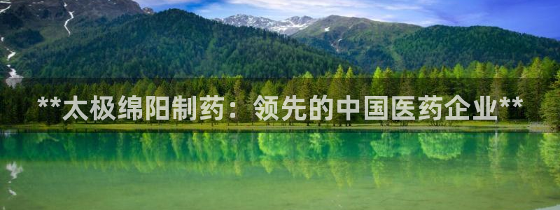 九游老哥俱乐部登录：**太极绵阳制药：领先的中国医药企业**