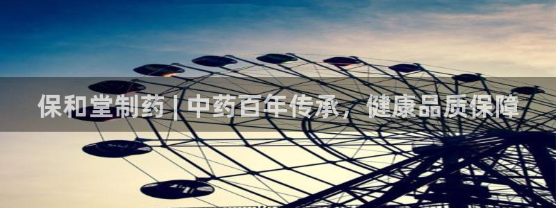 九游老哥俱乐部官网登录网址：保和堂制药 | 中药百年传承，健康品质保障