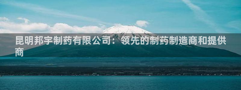 九游会老哥俱乐部官方网站：昆明邦宇制药有限公司：领先的制药制造商和提供
商