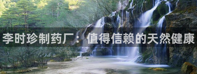 九游会老哥俱乐部论坛版：李时珍制药厂：值得信赖的天然健康