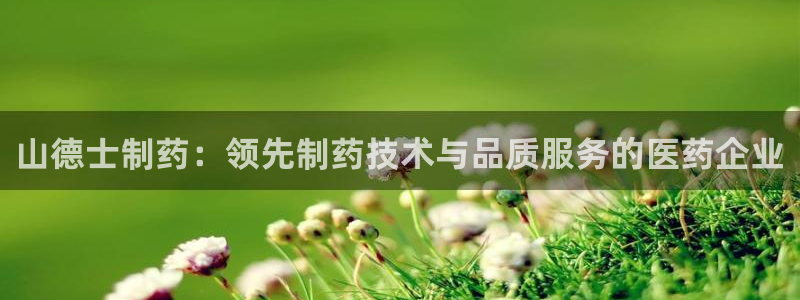 九游老哥俱乐部登录：山德士制药：领先制药技术与品质服务的医药企业