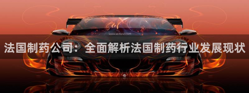九游会老哥俱乐部交流社区：法国制药公司：全面解析法国制药行业发展现状