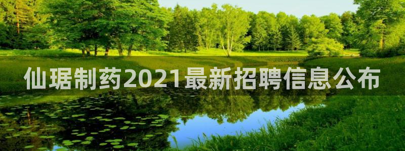 ag九游会老哥俱乐部：仙琚制药2021最新招聘信息公布