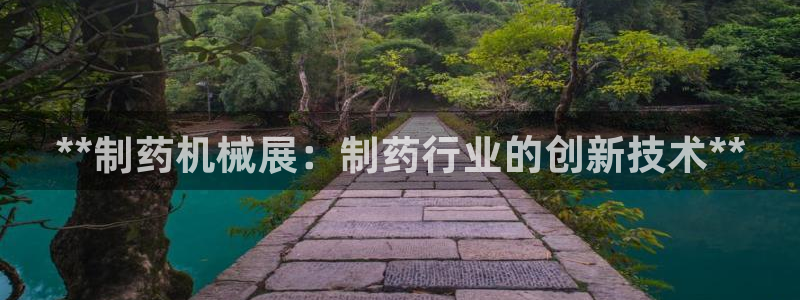 老哥吧九游会下架吗：**制药机械展：制药行业的创新技术**